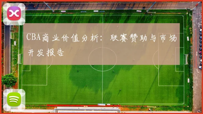 CBA商业价值分析：联赛赞助与市场开发报告
