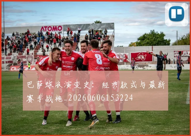 巴萨球衣演变史：经典款式与最新赛季战袍_20260606153224