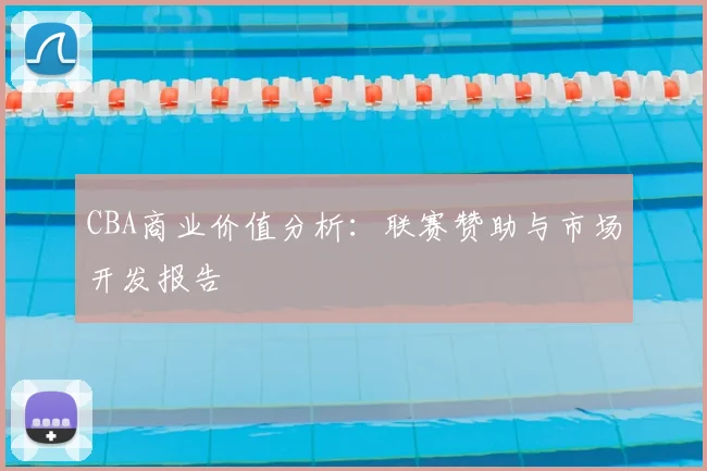 CBA商业价值分析：联赛赞助与市场开发报告